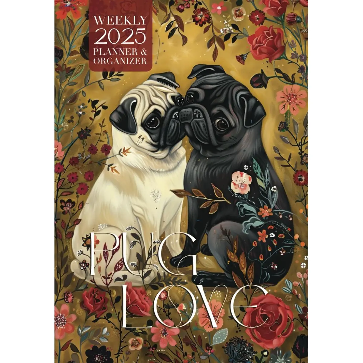 Pug Love 2025 Weekly Planner and Organizer: Cute Pug Lovers Planning Book for 2025, Packed plus Calendars & Colorful Art for Puppy Addicts or Small Dog Owners Paperback – November 10, 2024