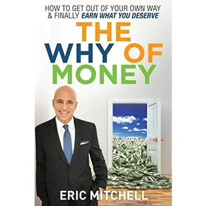 USED-The WHY of MONEY: How to Get Out of Your Own Way & Finally Earn What You Deserve by Eric Mitchell (Paperback)