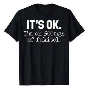 100 Cotton Mens and Womens Casual Graphic T Shirt Featuring Sarcastic Text ItS Ok Im On 500Mg Of Fukitol Perfect For Day Trips Relaxing And Casual Wear