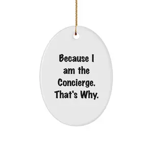 Funny Concierge Gifts from Men to Friends, Oval Ornament for Christmas Unique Gifts, Concierge Motivation Quote - 'Because I Am The Concierge. That's Why.'