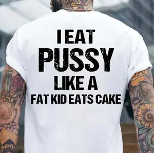 I EAT PUSSY LIKE A FAT KID EATS CAKE Print Men's T-shirt