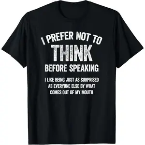 I Prefer Not To Think Before Speaking Funny Slogan Saying T-Shirt Printed shirt