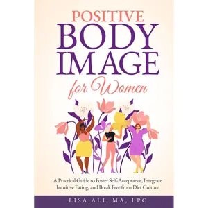 Positive Body Image for Women: A Practical Guide to Foster Self Acceptance, Integrate Intuitive Eating and Break Free from Diet Culture Hardcover – December 22, 2024