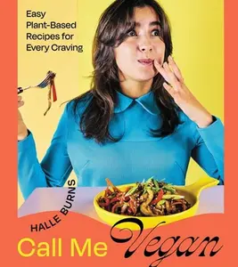Call Me Vegan: Easy Plant-Based Recipes for Every Craving (a Cookbook) -- Halle Burns, Hardcover