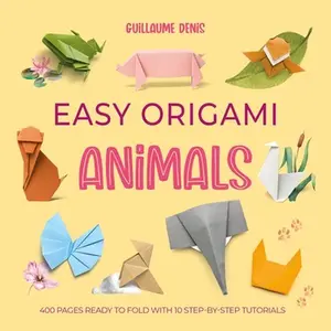Easy Origami Animals: 400 Pages Ready to Fold with 10 Step-By-Step Tutorials -- Guillaume Denis, Paperback