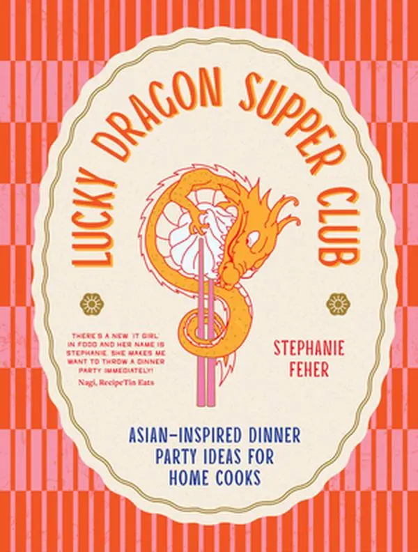 Lucky Dragon Supper Club: English Asian-Inspired Dinner Party Ideas for Home Cooks - Stephanie Feher, Hard Cover Book with Crowd-Pleasing Bites, Epic Mains, Cosy Meal Recipes