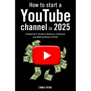 How to Start a YouTube Channel in 2025 - A Beginner's Guide to Being an Influencer and Making Money Online! Paperback – December 18, 2024