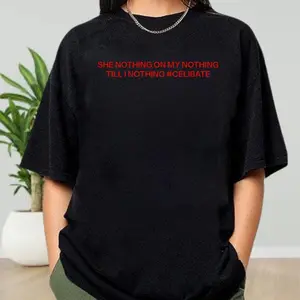 She Nothing On My Nothing Till I Nothing Celibate Shirt, Funny Shirt, Funny Quote Shirt, Meme Shirt, Sarcastic Shirt