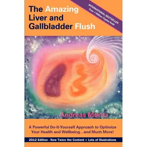 The Amazing Liver and Gallbladder Flush: A Powerful Do-It-Yourself Tool to Optimize Your Health and Well-being...and Much More