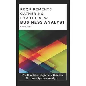 USED-Requirements Gathering for the New Business Analyst: The Simplified Beginners Guide to Business Systems Analysis by Bailey, Lane (Paperback)