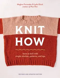 Knit How (Revised and Updated Edition): Learn to Knit with Simple Stitches, Patterns & Tips -- Meghan Fernandes, Paperback