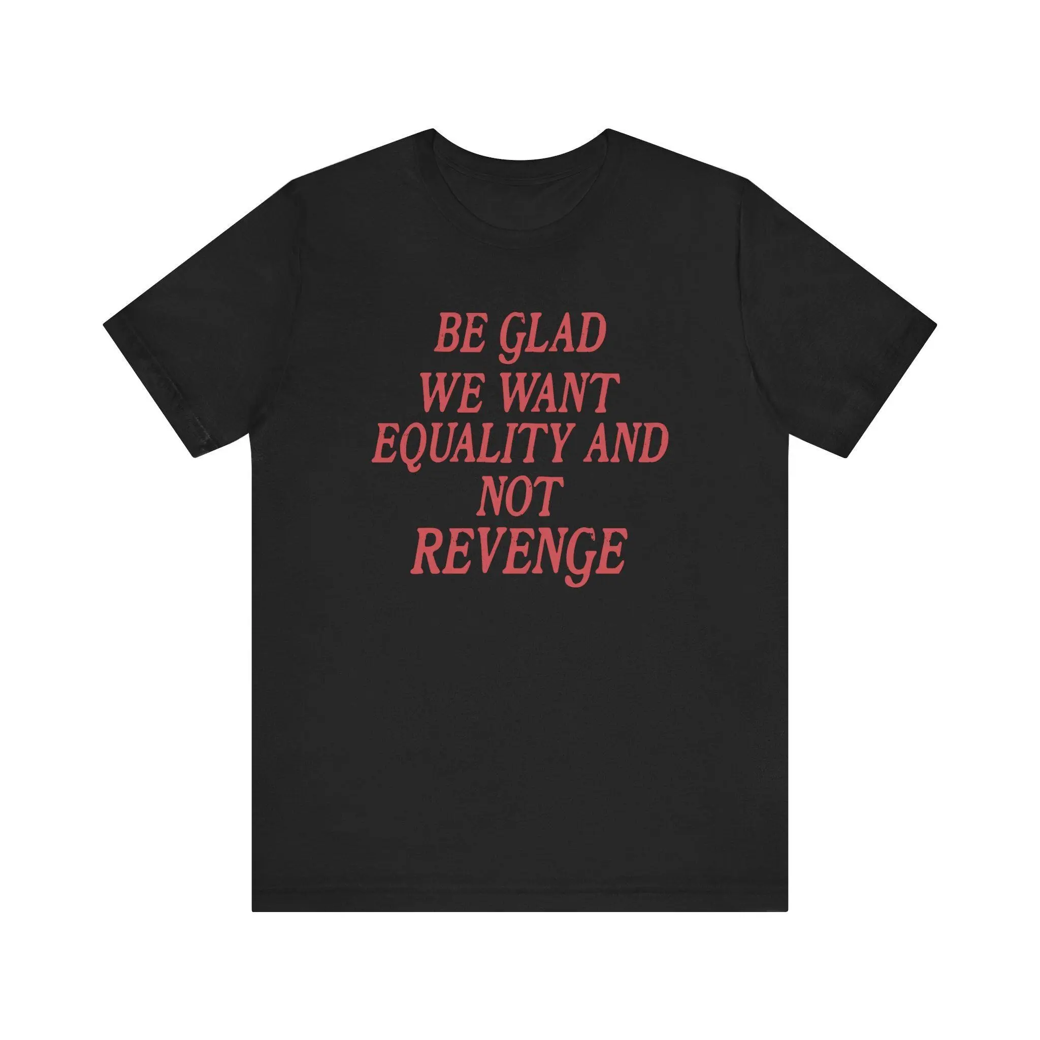 Be Glad We Want Equality and Not Revenge Shirt Feminist Shirt Women Rights Shirt Pro Choice Shirt Equal Rights Shirt Feminist Gift Cotton Top