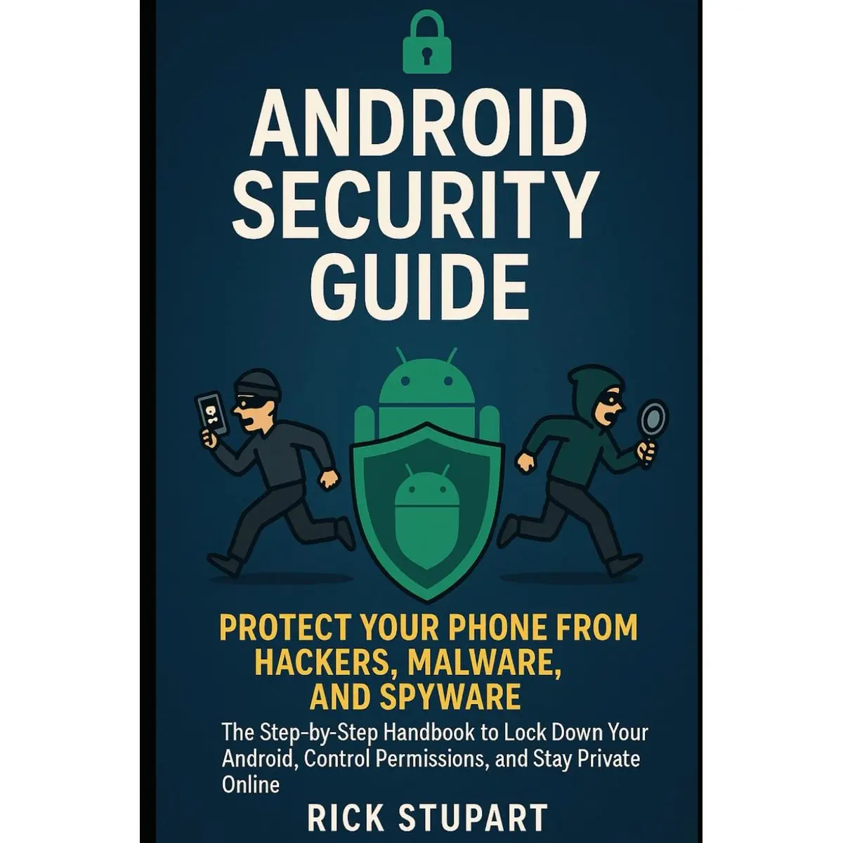 Android Security Guide: Protect Your Phone from Hackers, Malware, and Spyware: The Step-by-Step Handbook to Lock Down Your Android, Control ... Essentials: Building Your Digital Defense) Paperback – June 15, 2025