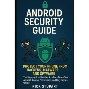 Android Security Guide: Protect Your Phone from Hackers, Malware, and Spyware: The Step-by-Step Handbook to Lock Down Your Android, Control ... Essentials: Building Your Digital Defense) Paperback – June 15, 2025