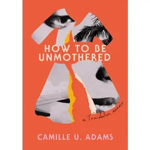 How to Be Unmothered: A Trinidadian Memoir -- Camille U. Adams, Paperback