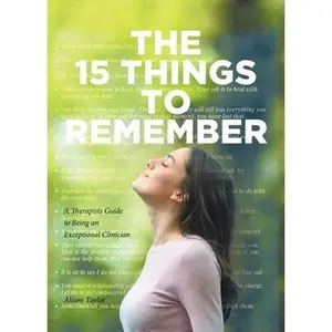 The 15 Things to Remember: A Therapists Guide to Being an Exceptional Clinician -- Alison Taylor, Paperback