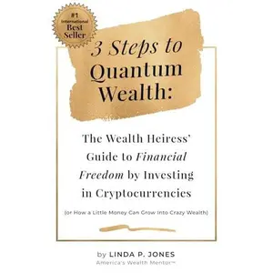 USED-Three Steps to Quantum Wealth: The Wealth Heiress’ Guide to Financial Freedom by Investing in Cryptocurrencies. by Linda P. Jones (Paperback)