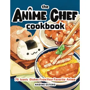 The Anime Chef Cookbook: 75 Iconic Dishes from Your Favorite Anime - Hardcover