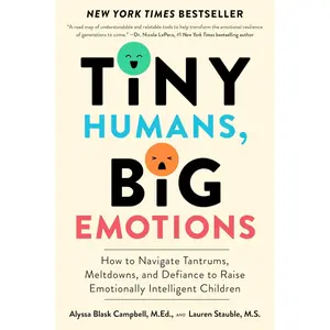 Tiny Humans, Big Emotions: How to Navigate Tantrums, Meltdowns, and Defiance to Raise Emotionally Intelligent Children | Alyssa Blask Campbell, Lauren Elizabeth Stauble | Paperback Book