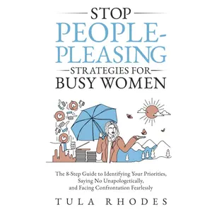 Stop People-Pleasing: Strategies for Busy Women: The 8-Step Guide to Identifying Your Priorities, Saying No Unapologetically, and Facing Confrontation Fearlessly Hardcover – October 29, 2023