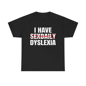 I HAVE SEXDAILY DYSLEXIA Unisex T-shirt, Funny Tshirt, Dark Humor, Gift For Idea, Gift For Men And Women