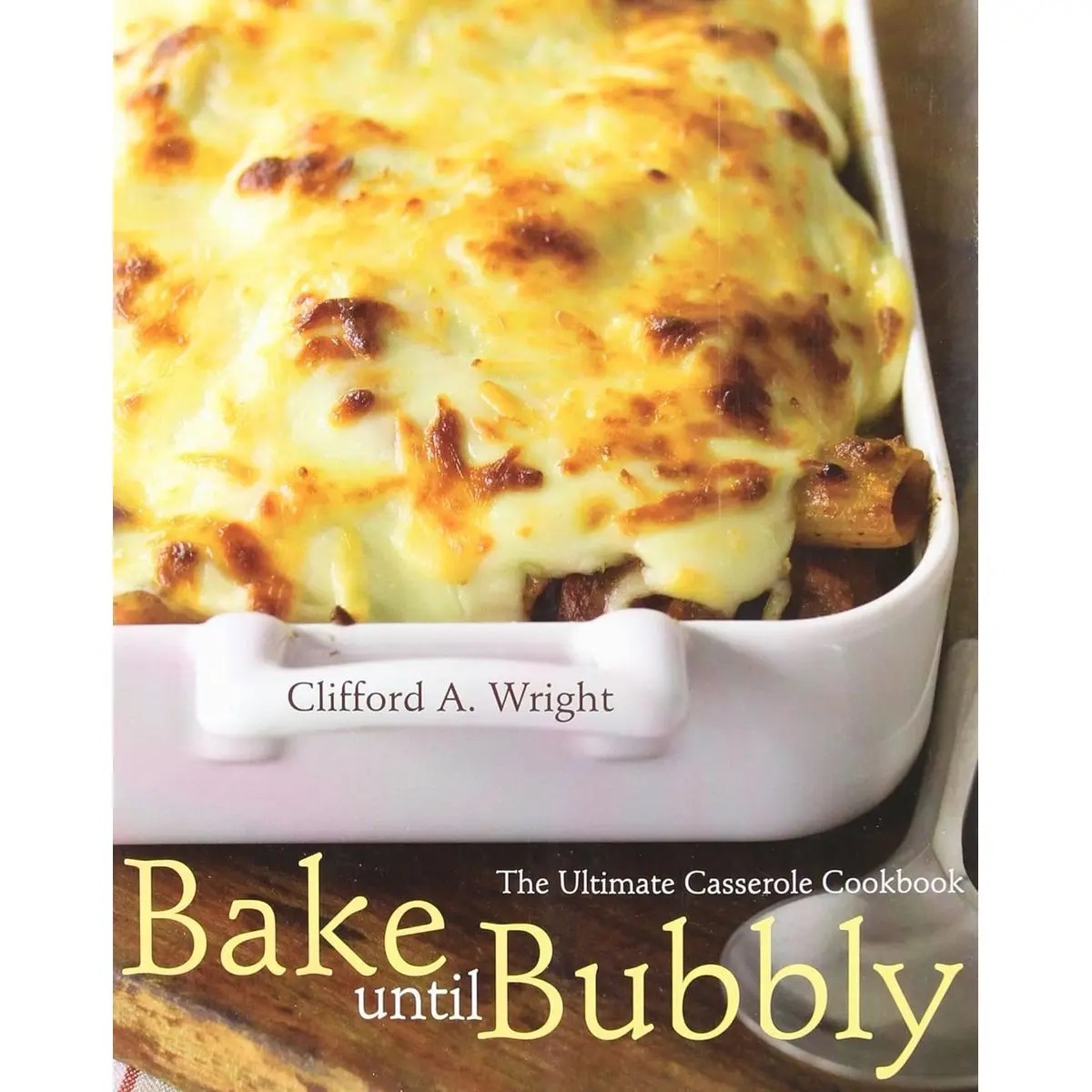 Bake Until Bubbly: The Ultimate Casserole Cookbook Paperback – February 15, 2008