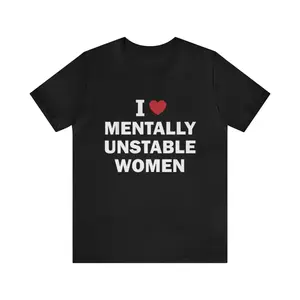 I Love Mentally Unstable Women Shirt - Funny T-Shirts, Gag Gifts, Meme Shirts, Ironic Tees, Dark Humor,Parody Gifts,  I Heart Tees and more