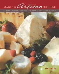 USED-Making Artisan Cheese: 50 Fine Cheeses that You Can Make in Your Own Kitchen by Tim Smith (Hardcover)