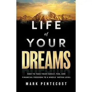 Life of Your Dreams: How to Take Your Family, Fun, and Financial Freedom to a Whole 'Notha Level -- Mark Pentecost, Hardcover