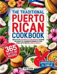 The Traditional Puerto Rican Cookbook: 365 Days of Authentic Island Recipes to Bring the Heart of Caribbean Cooking to Your Table with Soulful Boricua Meals | Approved by El Conejo