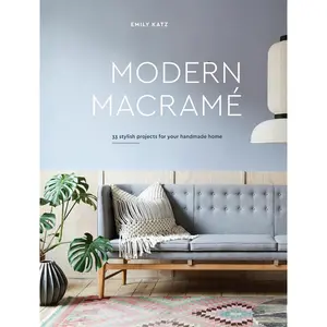 Modern Macrame: 33 Stylish Projects for Your Handmade Home Hardcover – May 15, 2018