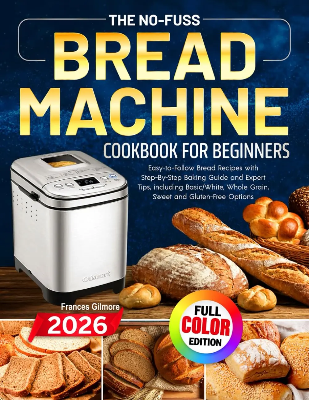 The No-Fuss Bread Machine Cookbook for Beginners: Easy-to-Follow Bread Recipes with Step-By-Step Baking Guide and Expert Tips, including Basic/White, Whole Grain, Sweet and Gluten-Free Options