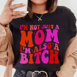 I'm Not Just A Mom I'm Also A Bitch ~ Unisex Apparel Printed In The USA!