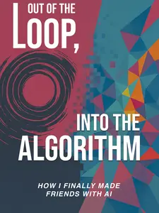 Out of the Loop, Into the Algorithm: How I Finally Made Friends with AI