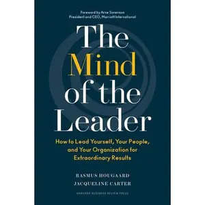 The Mind of the Leader: How to Lead Yourself, Your People, and Your Organization for Extraordinary Results -- Rasmus Hougaard, Hardcover