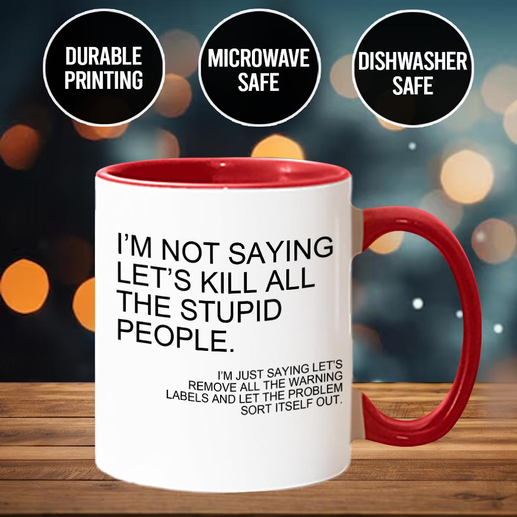 I'm not saying let's ki*l all the stupidd people mug, Reusable Ceramic Coffee Cup with Witty Saying, Multipurpose Use, Ideal for Gift, Funny Coffee mugs - scs11375