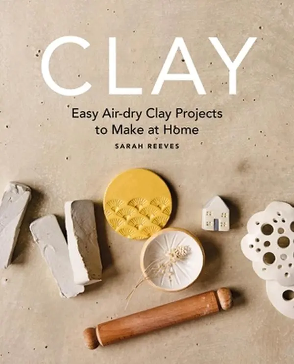 Clay: Easy Air-Dry Clay Projects for Incense Holder, Bookends, Bud Vase, Photo Holder - 20 Stunning Projects to Make at Home - Sarah Reeves, Paperback