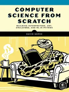 Computer Science from Scratch: Building Interpreters, Art, Emulators and ML in Python -- David Kopec, Paperback