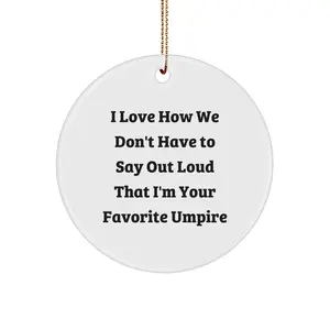 Funny Umpire Gifts from Friends for Men - Circle Ornament with 'I Love How We Don't Have To Say Out Loud That I'm Your Favorite Umpire' Quote - Christmas Unique Gifts