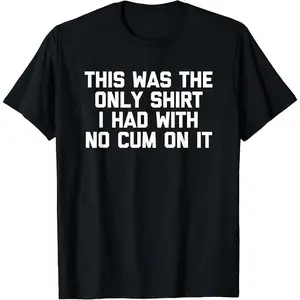 Cotton Short Sleeve Shirt, New! This was The Only Shirt I Had with No Cum On It - Funny Sex T-Shirt Black Adult size Streetwear,Menswear Casual Summer Tee,Fashion Gift
