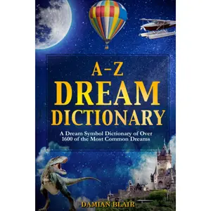 A-Z Dream Dictionary: A Dream Symbol Dictionary of Over 1600 of the Most Common Dreams (Dream Insight Series) Paperback – September 8, 2021