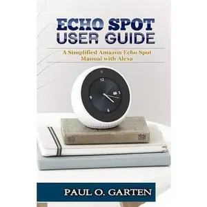 USED-Echo Spot User Guide: A Simplified Amazon Echo Spot Manual with Alexa by Garten, Paul (Paperback)