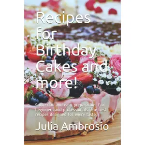 Recipes for Birthday Cakes and more!: Successful and easy preparation. For beginners and professionals. The best recipes designed for every taste. Paperback – November 24, 2020