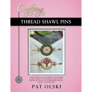 Crafting Thread Shawl Pins: Crafting Thread Shawl Pins—Sixteen Simple-to-Make Dorset Button Based Clasps—Perfect for Adorning Hand Knitted, Crocheted, ... and Embroidered Shawls, Wraps, and Sweaters Paperback – March 1, 2022