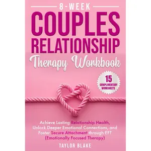 8-Week Couples Relationship Therapy Workbook: Achieve Lasting Relationship Health, Unlock Deeper Emotional Connections, and Foster Secure Attachment through EFT (Emotionally Focused Therapy) Paperback – April 7, 2024