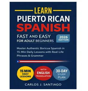 Puerto Rican Spanish for Adult Beginners 2026: Master Authentic Boricua Spanish with Real-Life Phrases, Easy Grammar, and Everyday Conversations for Adults