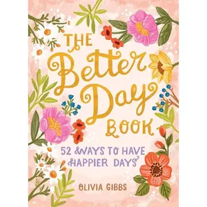 The Better Day Book : 52 Ways to Have Happier Days — By Olivia Gibbs