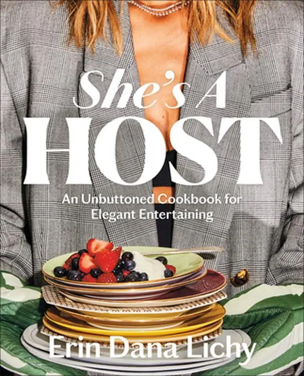 She's a Host: An Unbuttoned Cookbook for Elegant Entertaining -- Erin Lichy, Hardcover