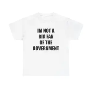 IM NOT A BIG FAN OF THE GOVERNMENT Graphic T-Shirt Made In USA For Women For Men [LunarLoop 180G/230G 100% cotton short-sleeve/hoodie, soft and comfortable]