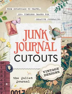 Junk Journal Cutouts: Vintage Designs: From Botanicals to Travel, 350+ Timeless Images for Creative Journaling (My Junk Journal Supplies)
